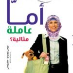 كيف تصبحين أمًا عاملة مثالية؟