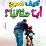 كيف تصبح أبًا مثاليًا؟ (الطبعة الثانية)